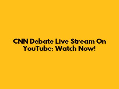 CNN Debate Live Stream On YouTube: Watch Now!