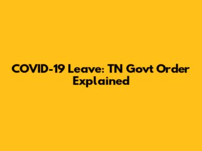 COVID-19 Leave: TN Govt Order Explained