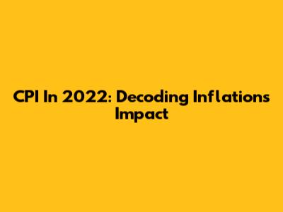 CPI In 2022: Decoding Inflation's Impact