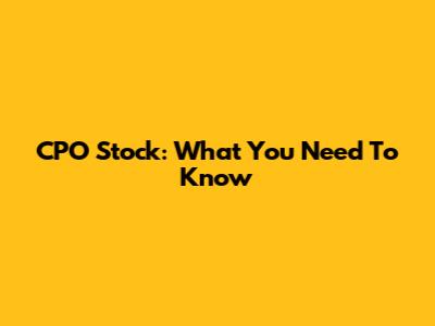 CPO Stock: What You Need To Know