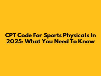 CPT Code For Sports Physicals In 2025: What You Need To Know