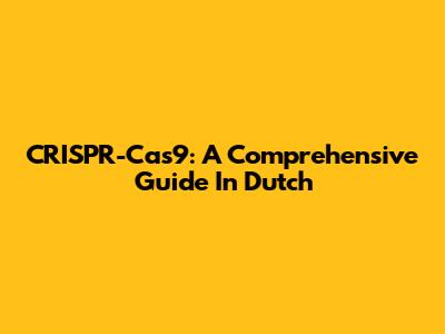 CRISPR-Cas9: A Comprehensive Guide In Dutch