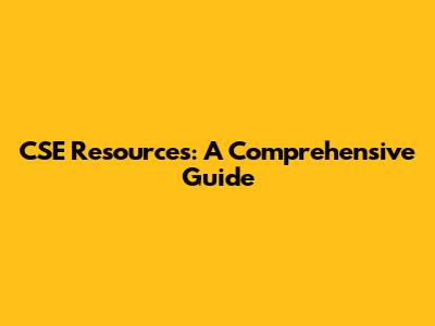 CSE Resources: A Comprehensive Guide