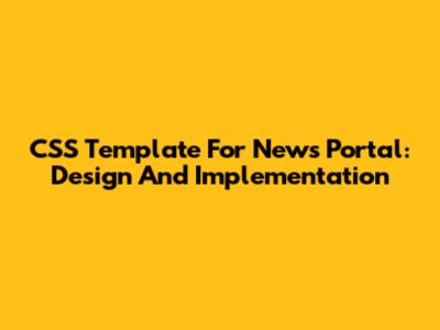 CSS Template For News Portal: Design And Implementation