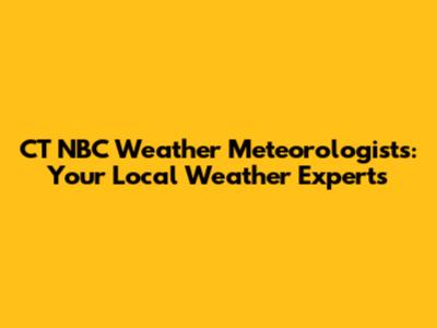 CT NBC Weather Meteorologists: Your Local Weather Experts