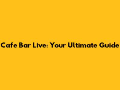 Cafe Bar Live: Your Ultimate Guide