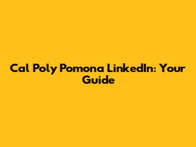 Cal Poly Pomona LinkedIn: Your Guide