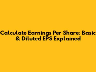 Calculate Earnings Per Share: Basic & Diluted EPS Explained