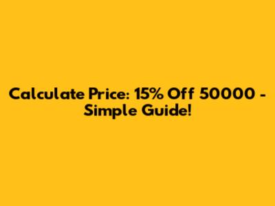 Calculate Price: 15% Off 50000 - Simple Guide!