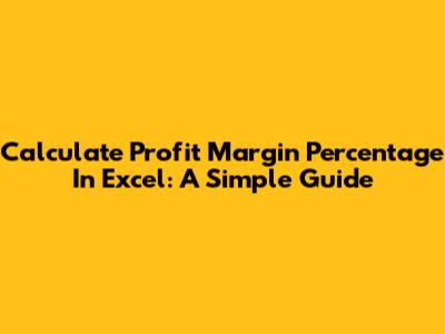 Calculate Profit Margin Percentage In Excel: A Simple Guide