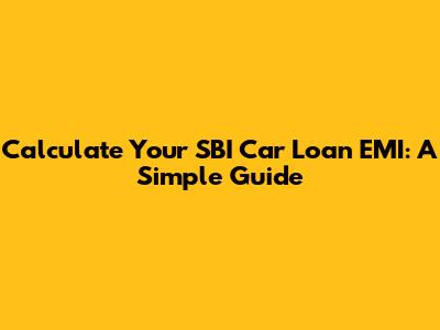 Calculate Your SBI Car Loan EMI: A Simple Guide