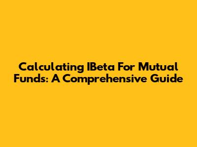 Calculating IBeta For Mutual Funds: A Comprehensive Guide