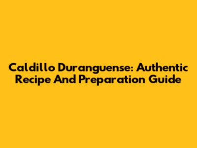 Caldillo Duranguense: Authentic Recipe And Preparation Guide