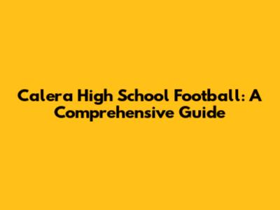Calera High School Football: A Comprehensive Guide