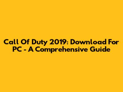 Call Of Duty 2019: Download For PC - A Comprehensive Guide