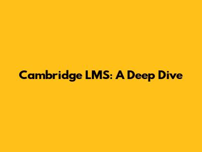 Cambridge LMS: A Deep Dive