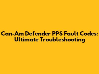 Can-Am Defender PPS Fault Codes: Ultimate Troubleshooting