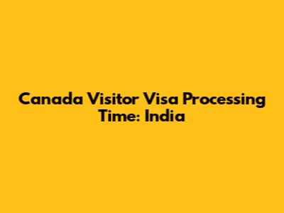 Canada Visitor Visa Processing Time: India