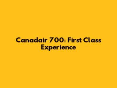 Canadair 700: First Class Experience