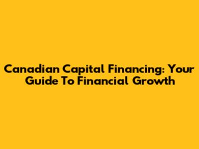Canadian Capital Financing: Your Guide To Financial Growth