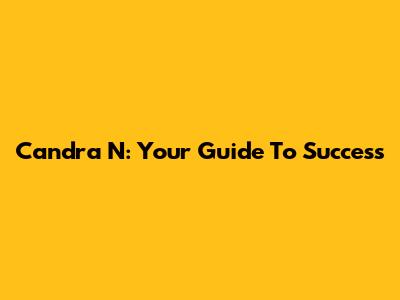 Candra N: Your Guide To Success