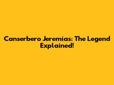 Canserbero Jeremias: The Legend Explained!