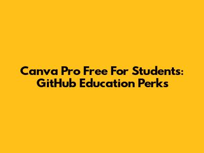 Canva Pro Free For Students: GitHub Education Perks