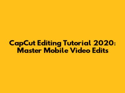 CapCut Editing Tutorial 2020: Master Mobile Video Edits