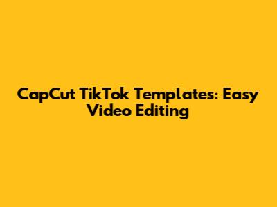 CapCut TikTok Templates: Easy Video Editing