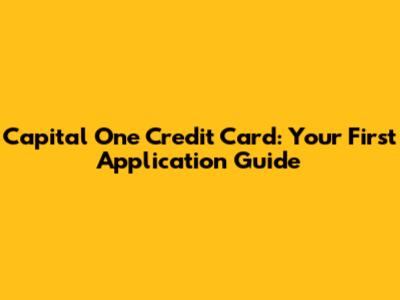 Capital One Credit Card: Your First Application Guide