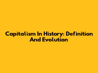Capitalism In History: Definition And Evolution