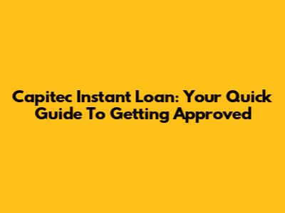Capitec Instant Loan: Your Quick Guide To Getting Approved
