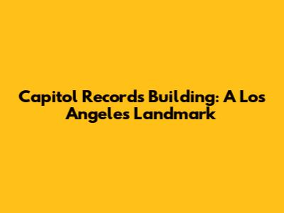 Capitol Records Building: A Los Angeles Landmark
