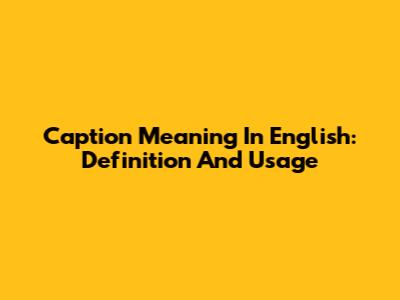 Caption Meaning In English: Definition And Usage