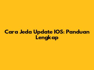 Cara Jeda Update IOS: Panduan Lengkap