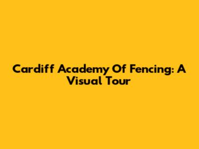 Cardiff Academy Of Fencing: A Visual Tour