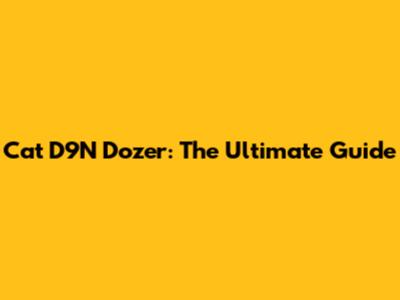 Cat D9N Dozer: The Ultimate Guide