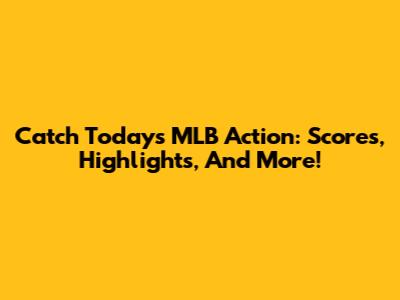 Catch Today's MLB Action: Scores, Highlights, And More!