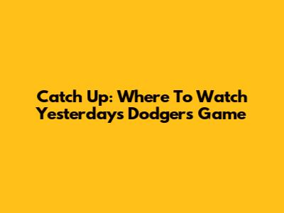 Catch Up: Where To Watch Yesterday's Dodgers Game