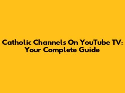Catholic Channels On YouTube TV: Your Complete Guide