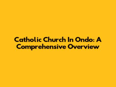 Catholic Church In Ondo: A Comprehensive Overview