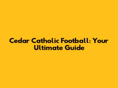 Cedar Catholic Football: Your Ultimate Guide