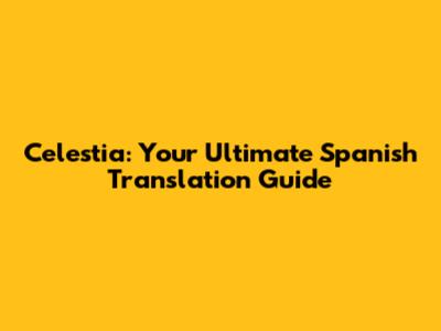Celestia: Your Ultimate Spanish Translation Guide