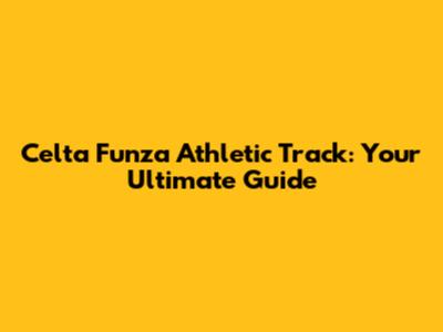 Celta Funza Athletic Track: Your Ultimate Guide