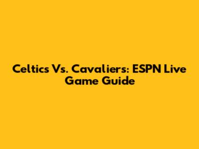 Celtics Vs. Cavaliers: ESPN Live Game Guide