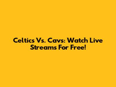 Celtics Vs. Cavs: Watch Live Streams For Free!