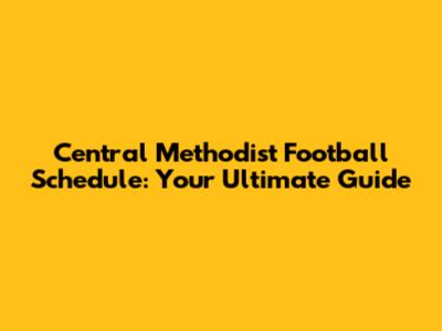Central Methodist Football Schedule: Your Ultimate Guide