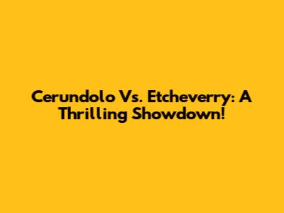 Cerundolo Vs. Etcheverry: A Thrilling Showdown!