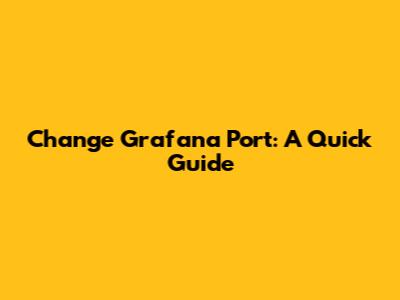 Change Grafana Port: A Quick Guide