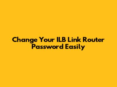 Change Your ILB Link Router Password Easily